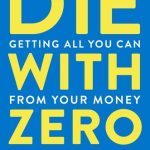 Die With Zero Review (2026): The Money Rule That Prioritizes Life Experiences